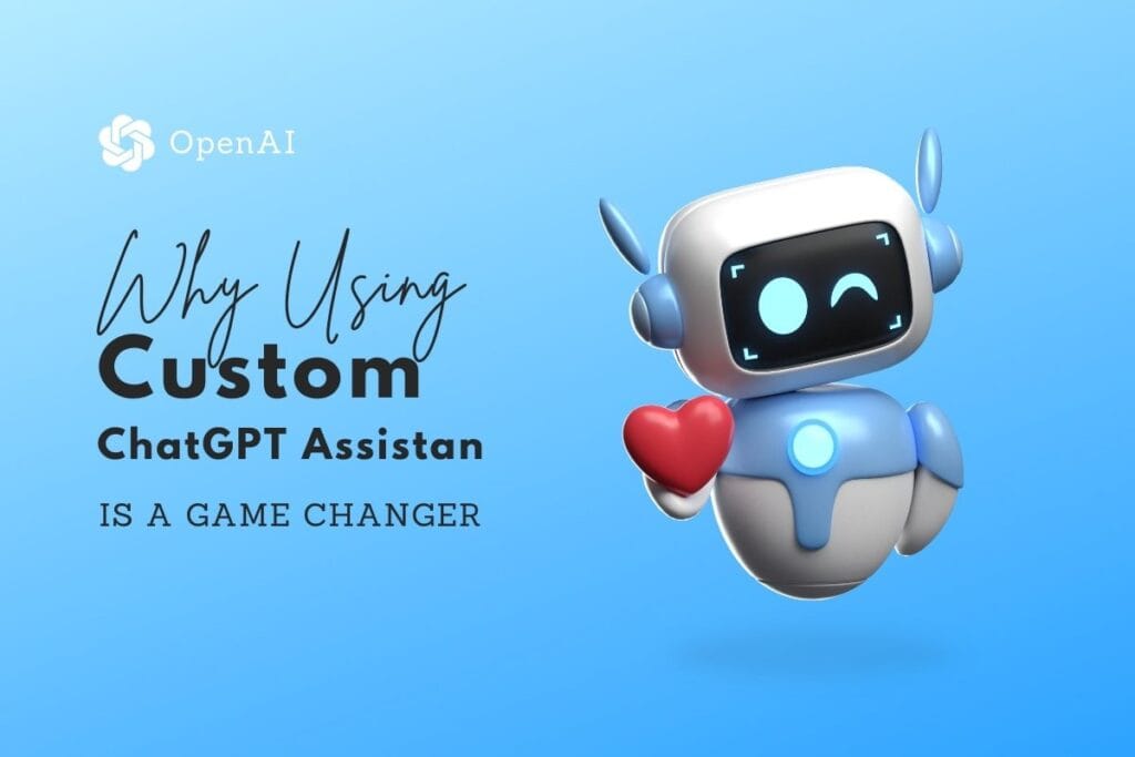 Why Using Custom ChatGPT Assistants Is a Game Changer for Your Business
